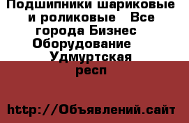 Подшипники шариковые и роликовые - Все города Бизнес » Оборудование   . Удмуртская респ.